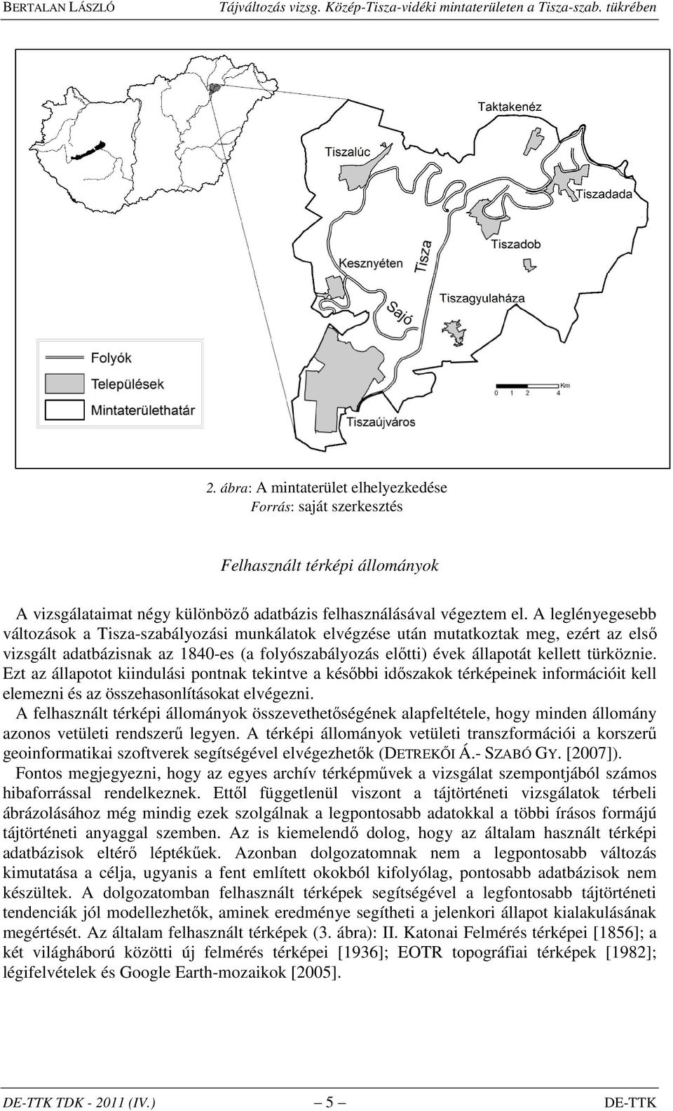 Ezt az állapotot kiindulási pontnak kintve a későbbi időszakok térképeinek információit kell elemezni és az összehasonlításokat elvégezni.