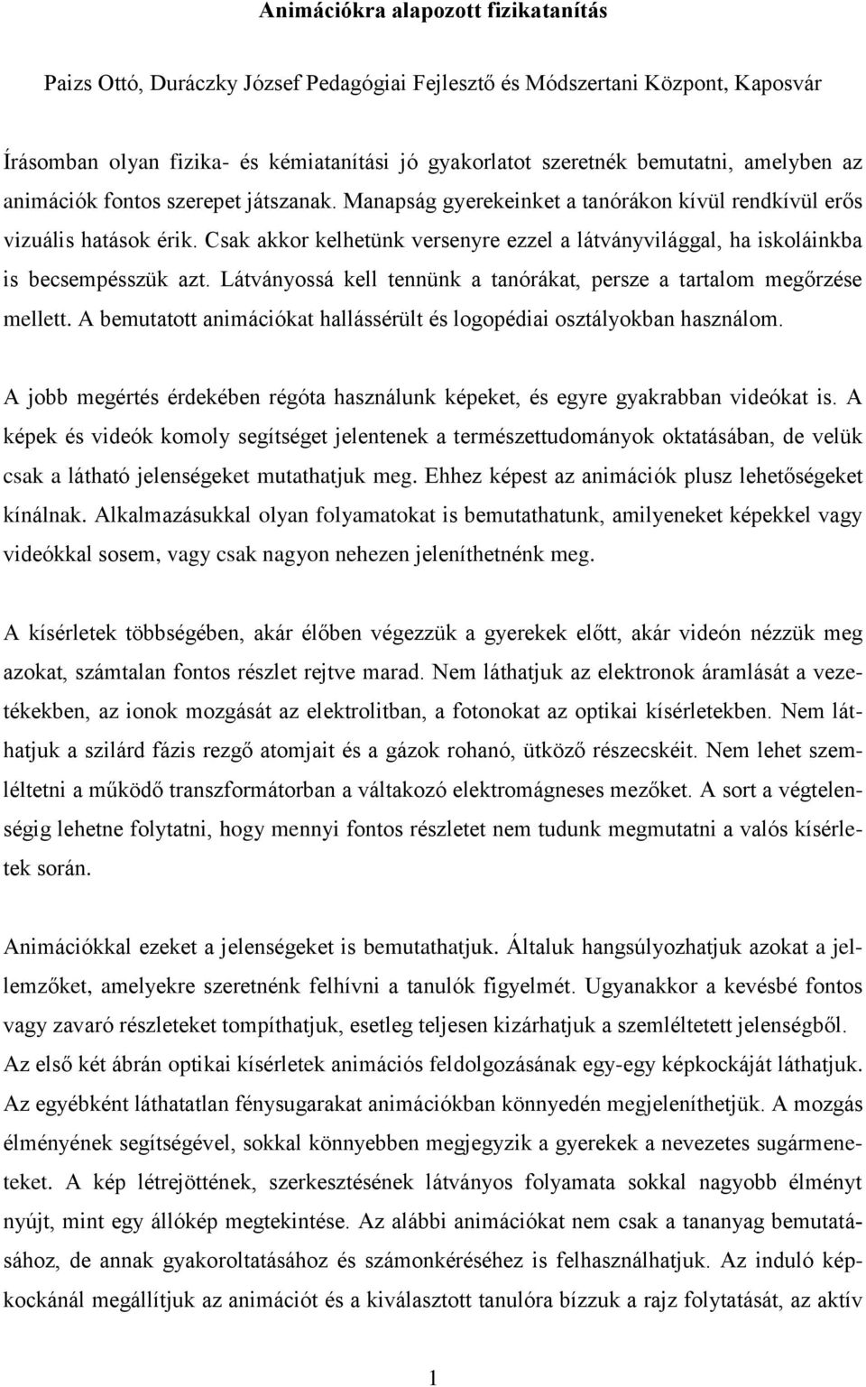 Csak akkor kelhetünk versenyre ezzel a látványvilággal, ha iskoláinkba is becsempésszük azt. Látványossá kell tennünk a tanórákat, persze a tartalom megőrzése mellett.