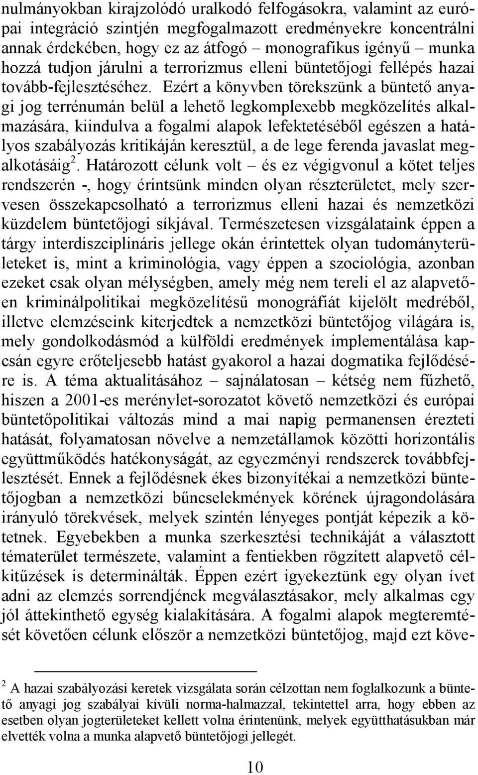 Ezért a könyvben törekszünk a büntető anyagi jog terrénumán belül a lehető legkomplexebb megközelítés alkalmazására, kiindulva a fogalmi alapok lefektetéséből egészen a hatályos szabályozás