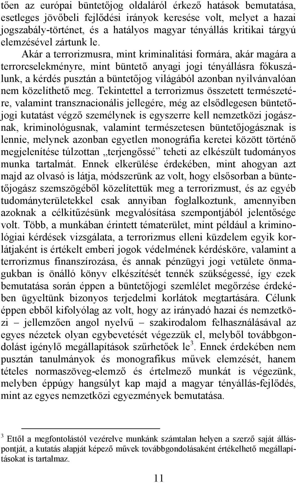 Akár a terrorizmusra, mint kriminalitási formára, akár magára a terrorcselekményre, mint büntető anyagi jogi tényállásra fókuszálunk, a kérdés pusztán a büntetőjog világából azonban nyilvánvalóan nem