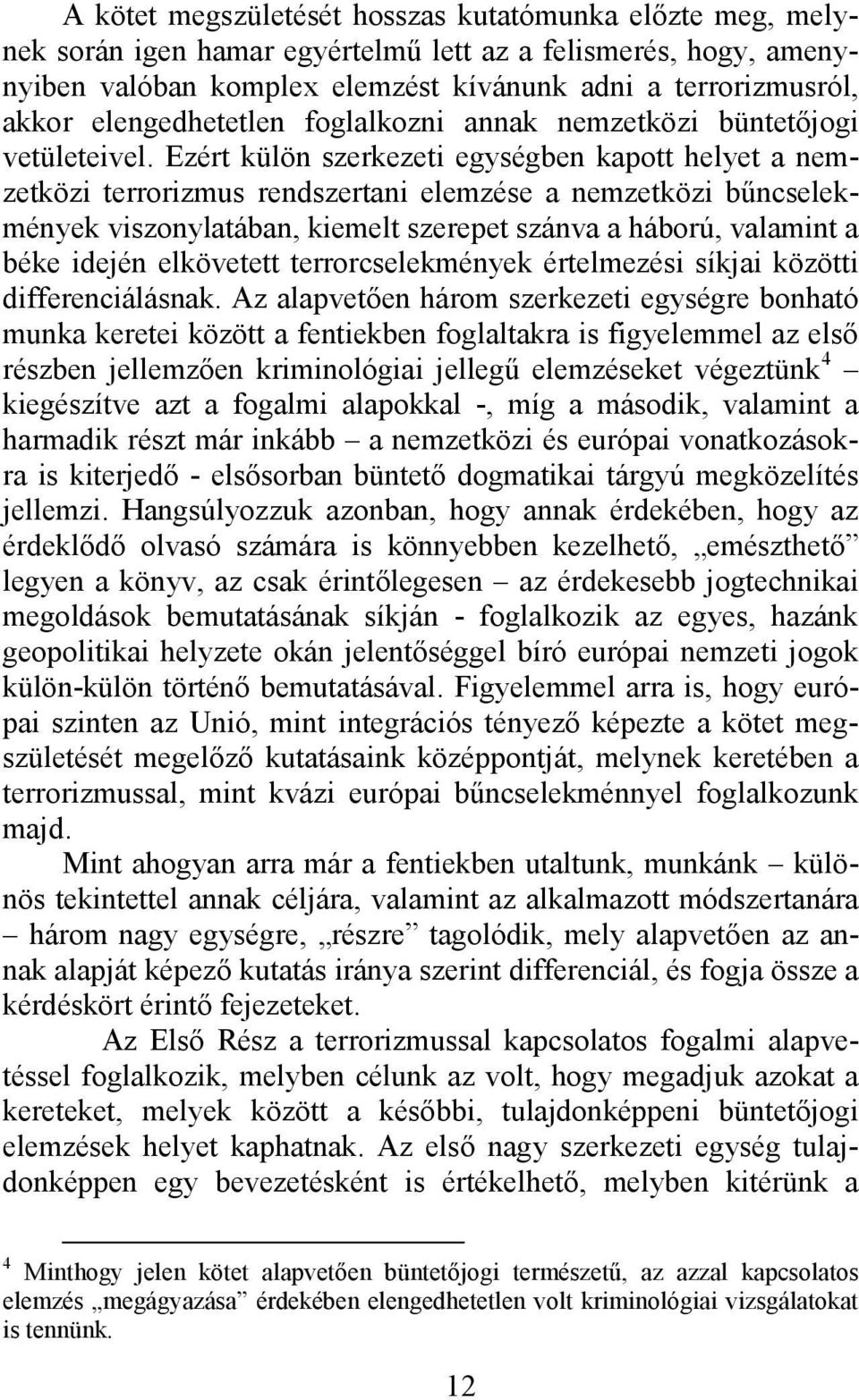 Ezért külön szerkezeti egységben kapott helyet a nemzetközi terrorizmus rendszertani elemzése a nemzetközi bűncselekmények viszonylatában, kiemelt szerepet szánva a háború, valamint a béke idején