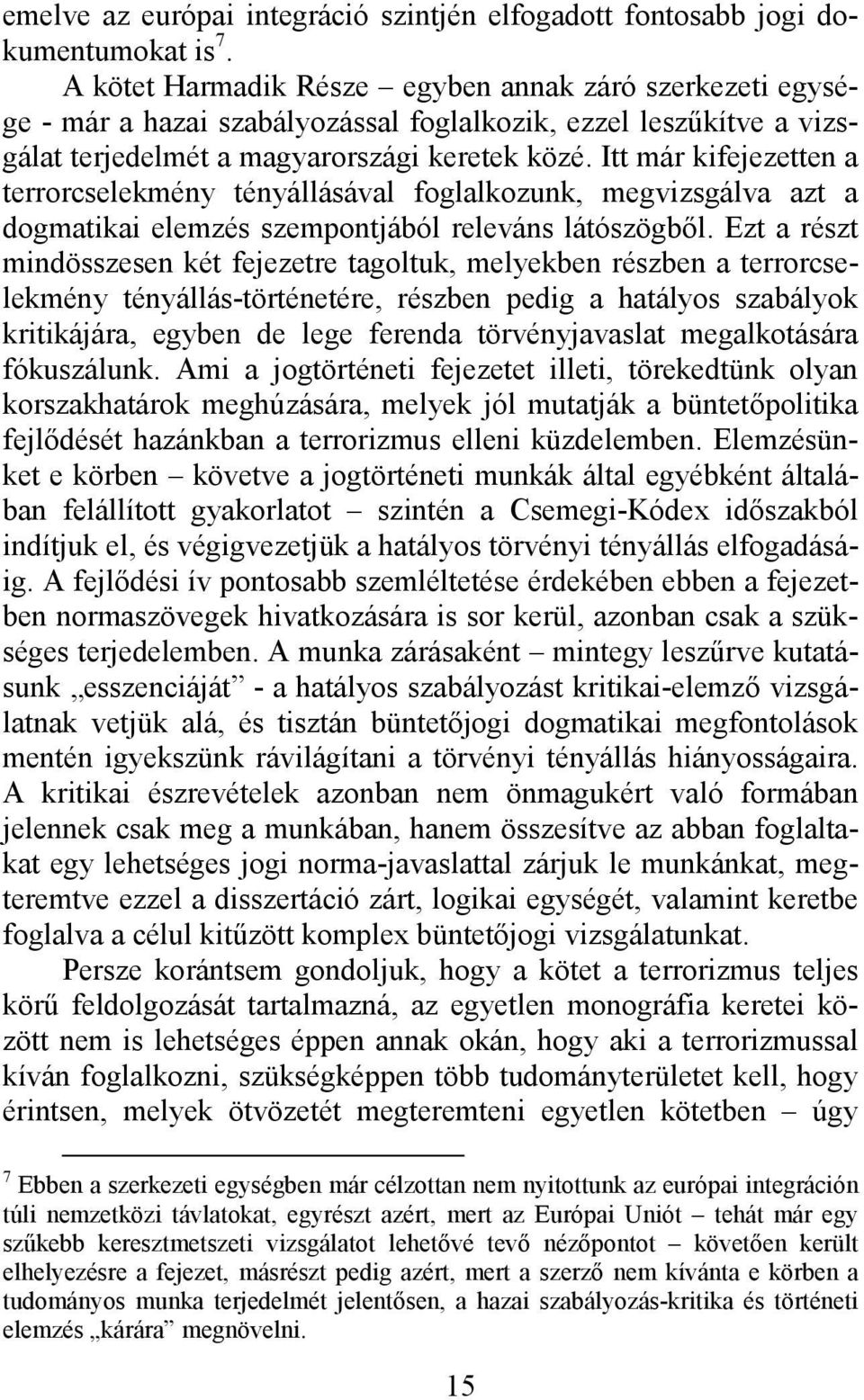 Itt már kifejezetten a terrorcselekmény tényállásával foglalkozunk, megvizsgálva azt a dogmatikai elemzés szempontjából releváns látószögből.