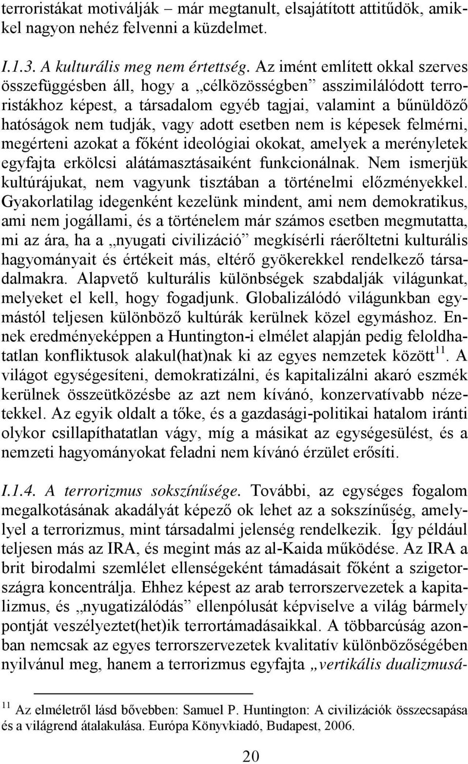 esetben nem is képesek felmérni, megérteni azokat a főként ideológiai okokat, amelyek a merényletek egyfajta erkölcsi alátámasztásaiként funkcionálnak.