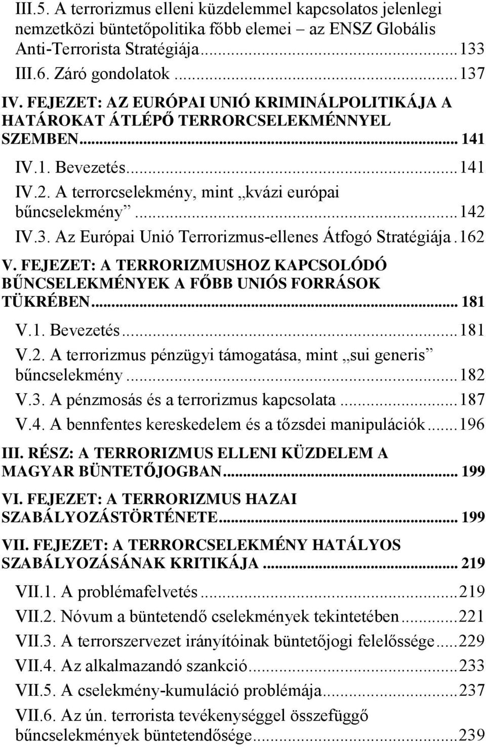 Az Európai Unió Terrorizmus-ellenes Átfogó Stratégiája. 162 V. FEJEZET: A TERRORIZMUSHOZ KAPCSOLÓDÓ BŰNCSELEKMÉNYEK A FŐBB UNIÓS FORRÁSOK TÜKRÉBEN... 181 V.1. Bevezetés... 181 V.2. A terrorizmus pénzügyi támogatása, mint sui generis bűncselekmény.