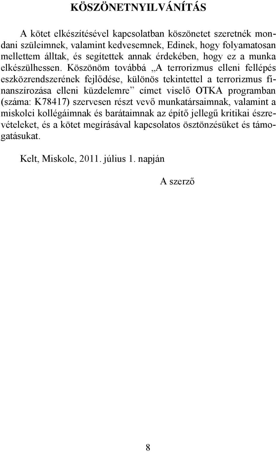 Köszönöm továbbá A terrorizmus elleni fellépés eszközrendszerének fejlődése, különös tekintettel a terrorizmus finanszírozása elleni küzdelemre címet viselő OTKA