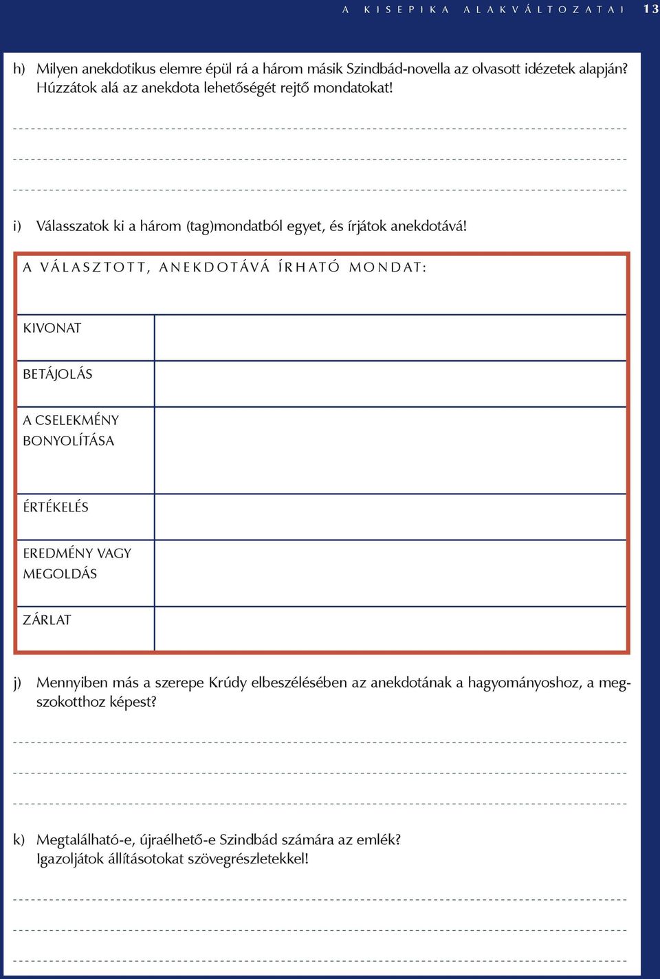 A VÁLASZTOTT, ANEKDOTÁVÁ ÍRHATÓ MONDAT: KIVONAT BETÁJOLÁS A CSELEKMÉNY BONYOLÍTÁSA ÉRTÉKELÉS EREDMÉNY VAGY MEGOLDÁS ZÁRLAT j) Mennyiben más a szerepe