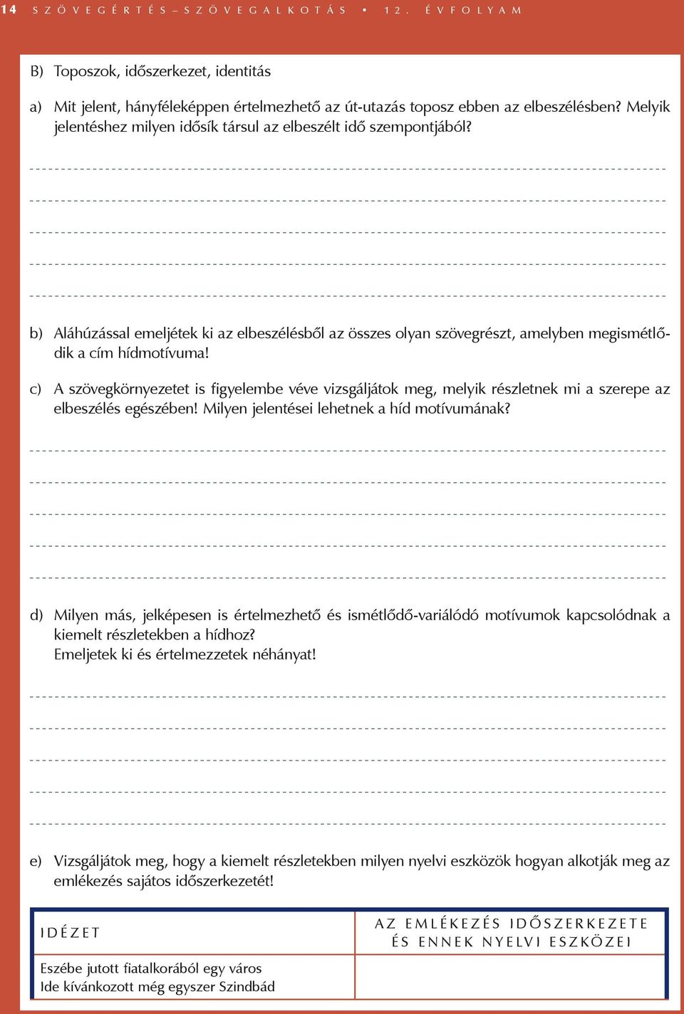 c) A szövegkörnyezetet is figyelembe véve vizsgáljátok meg, melyik részletnek mi a szerepe az elbeszélés egészében! Milyen jelentései lehetnek a híd motívumának?