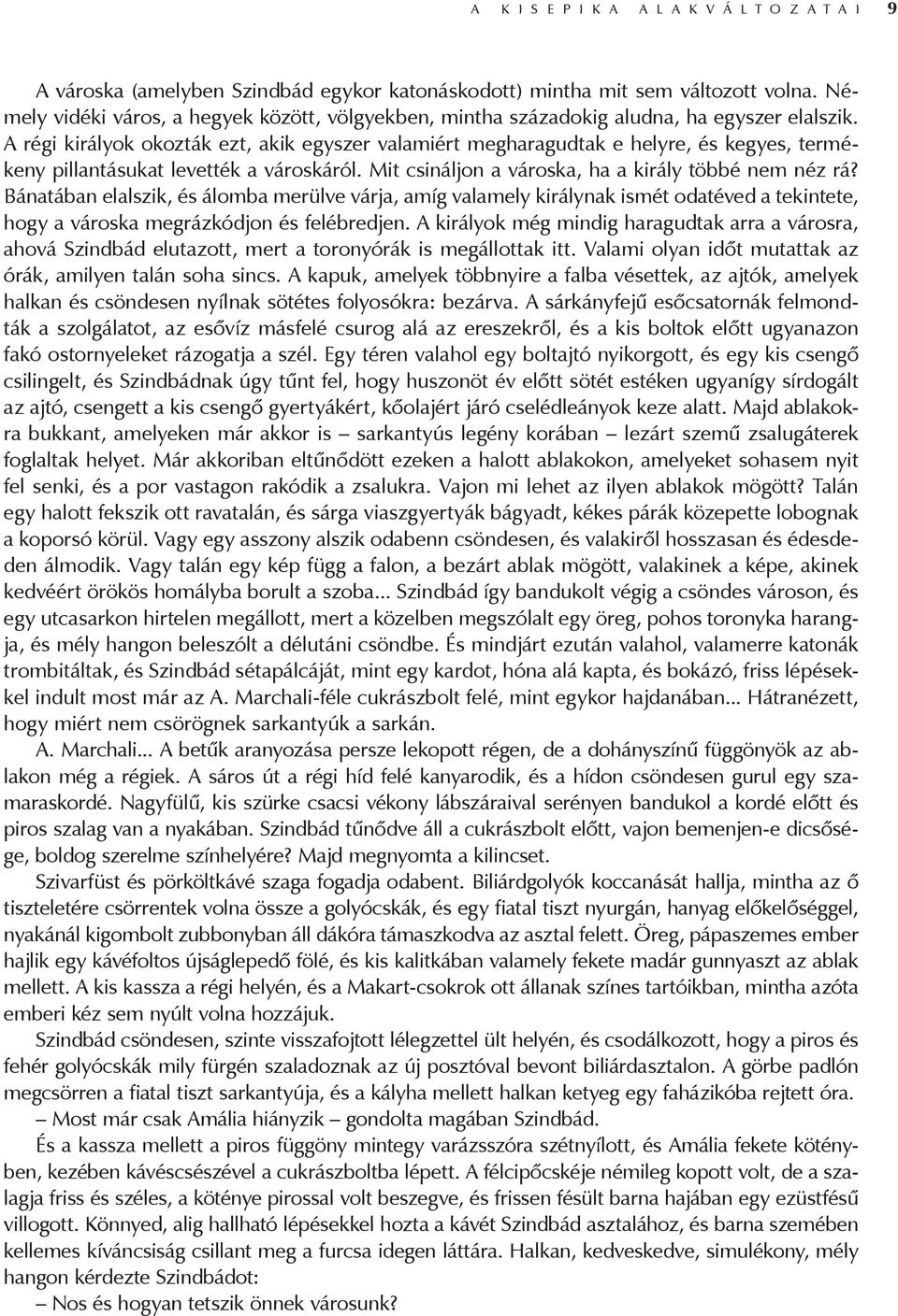 A régi királyok okozták ezt, akik egyszer valamiért megharagudtak e helyre, és kegyes, termékeny pillantásukat levették a városkáról. Mit csináljon a városka, ha a király többé nem néz rá?