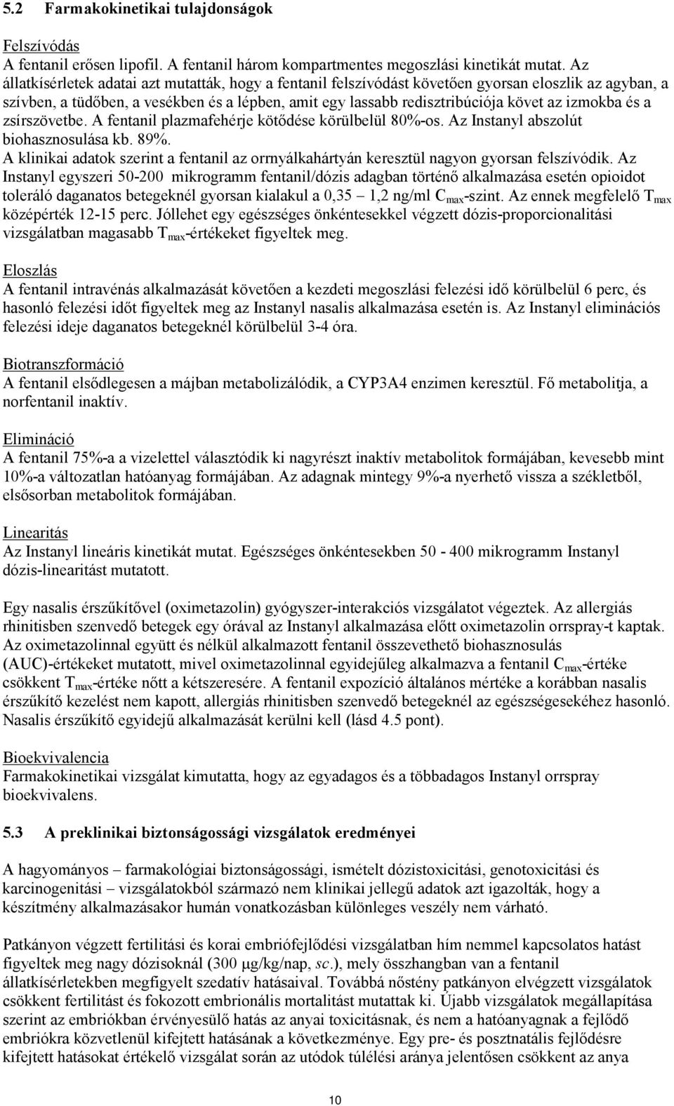 izmokba és a zsírszövetbe. A fentanil plazmafehérje kötődése körülbelül 80%-os. Az Instanyl abszolút biohasznosulása kb. 89%.