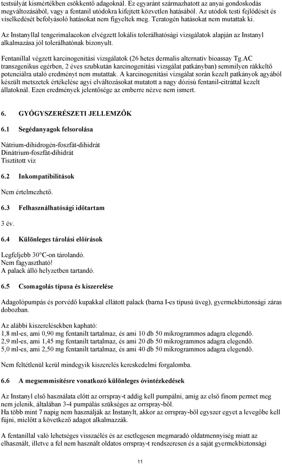 Az Instanyllal tengerimalacokon elvégzett lokális tolerálhatósági vizsgálatok alapján az Instanyl alkalmazása jól tolerálhatónak bizonyult.