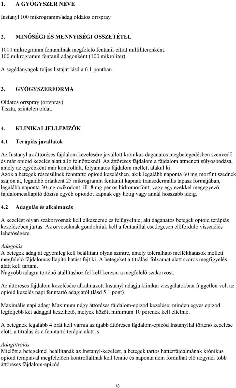 1 Terápiás javallatok Az Instanyl az áttöréses fájdalom kezelésére javallott krónikus daganatos megbetegedésben szenvedő és már opioid kezelés alatt álló felnőtteknél.