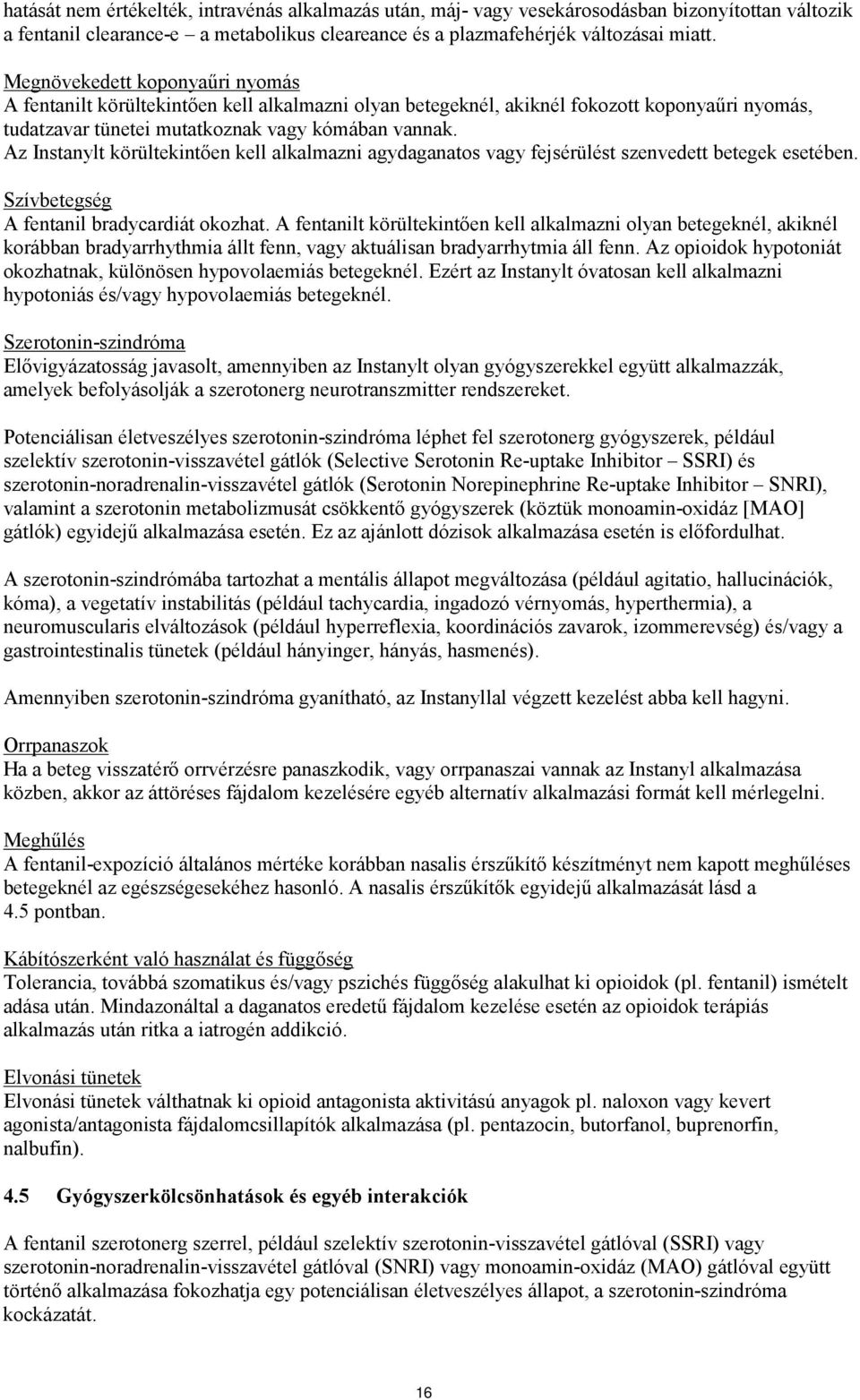 Az Instanylt körültekintően kell alkalmazni agydaganatos vagy fejsérülést szenvedett betegek esetében. Szívbetegség A fentanil bradycardiát okozhat.