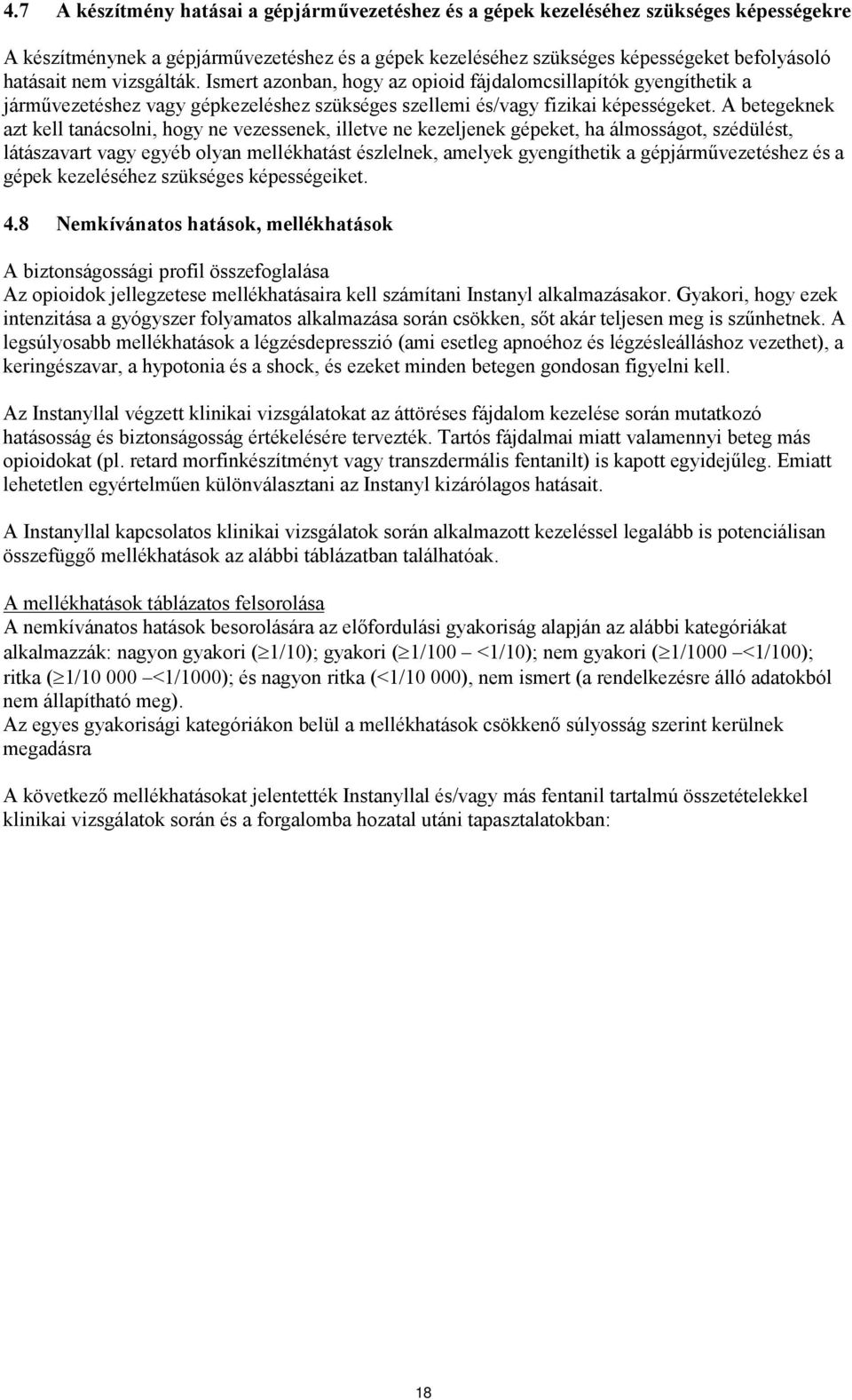 A betegeknek azt kell tanácsolni, hogy ne vezessenek, illetve ne kezeljenek gépeket, ha álmosságot, szédülést, látászavart vagy egyéb olyan mellékhatást észlelnek, amelyek gyengíthetik a