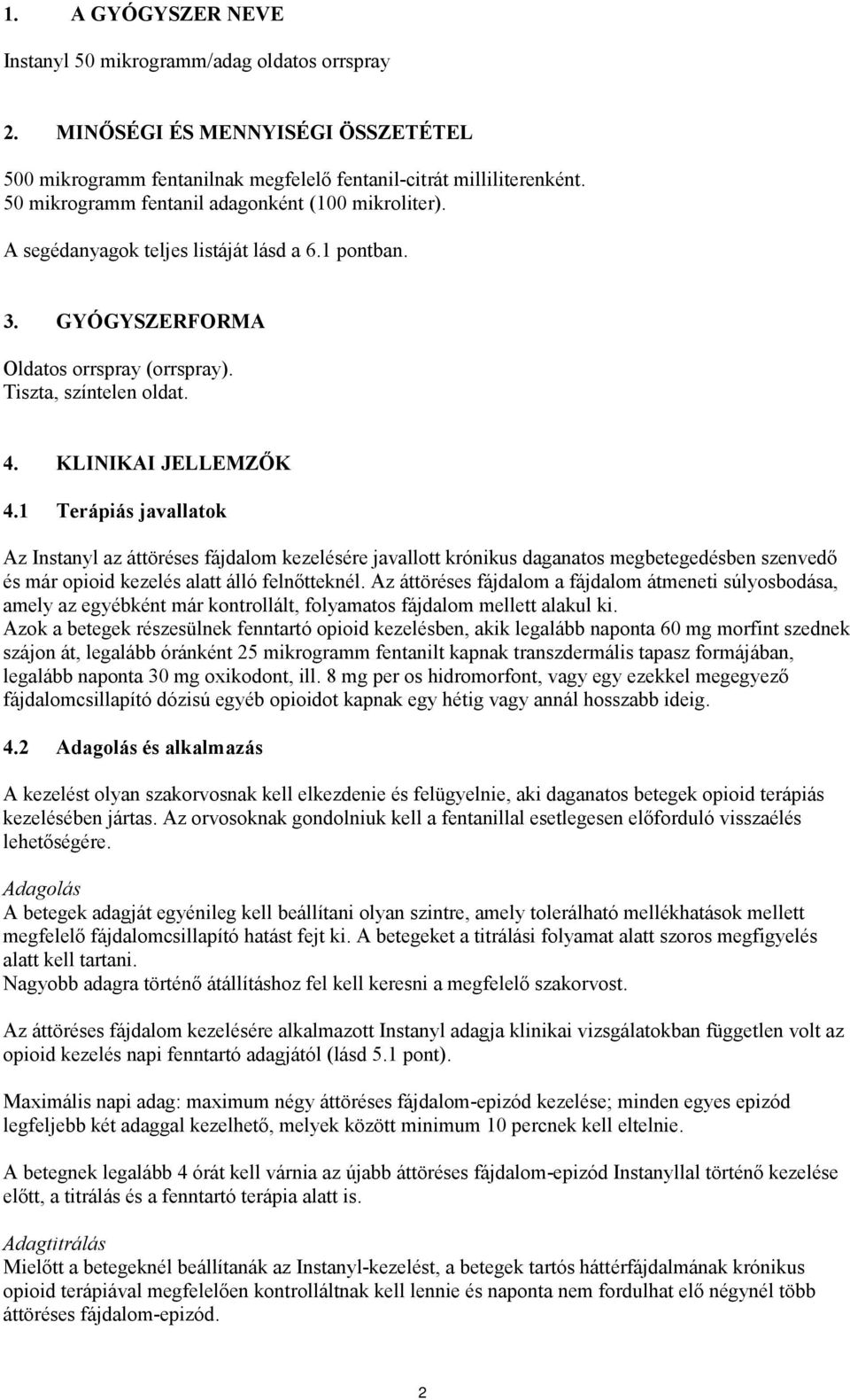 1 Terápiás javallatok Az Instanyl az áttöréses fájdalom kezelésére javallott krónikus daganatos megbetegedésben szenvedő és már opioid kezelés alatt álló felnőtteknél.