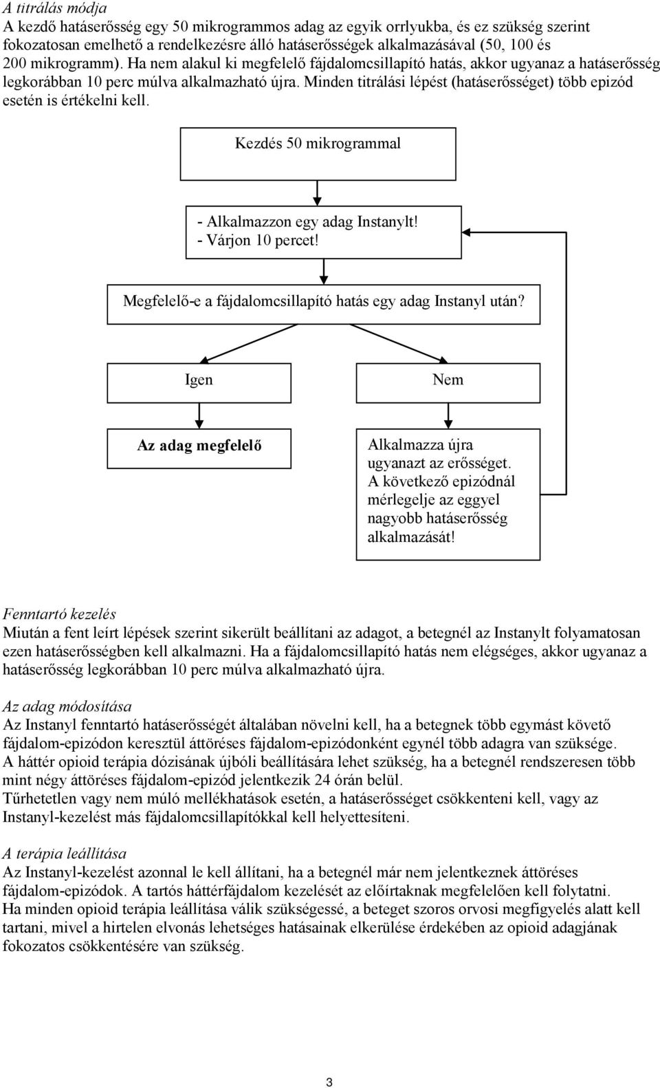 Minden titrálási lépést (hatáserősséget) több epizód esetén is értékelni kell. Kezdés 50 mikrogrammal - Alkalmazzon egy adag Instanylt! - Várjon 10 percet!