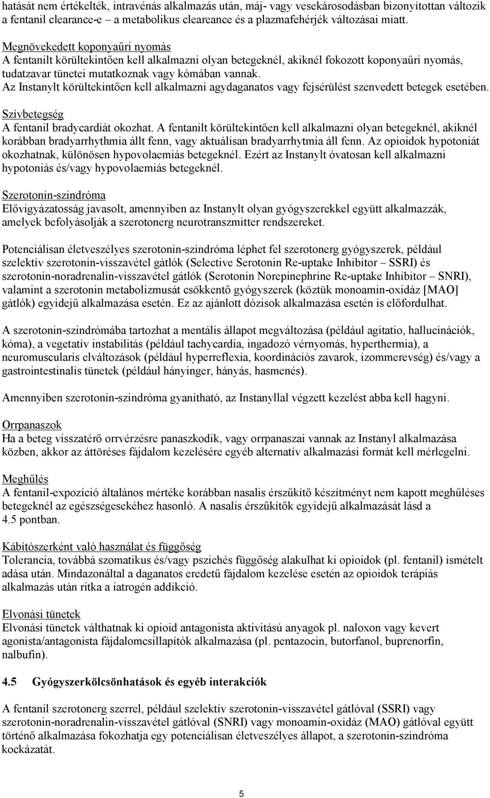 Az Instanylt körültekintően kell alkalmazni agydaganatos vagy fejsérülést szenvedett betegek esetében. Szívbetegség A fentanil bradycardiát okozhat.