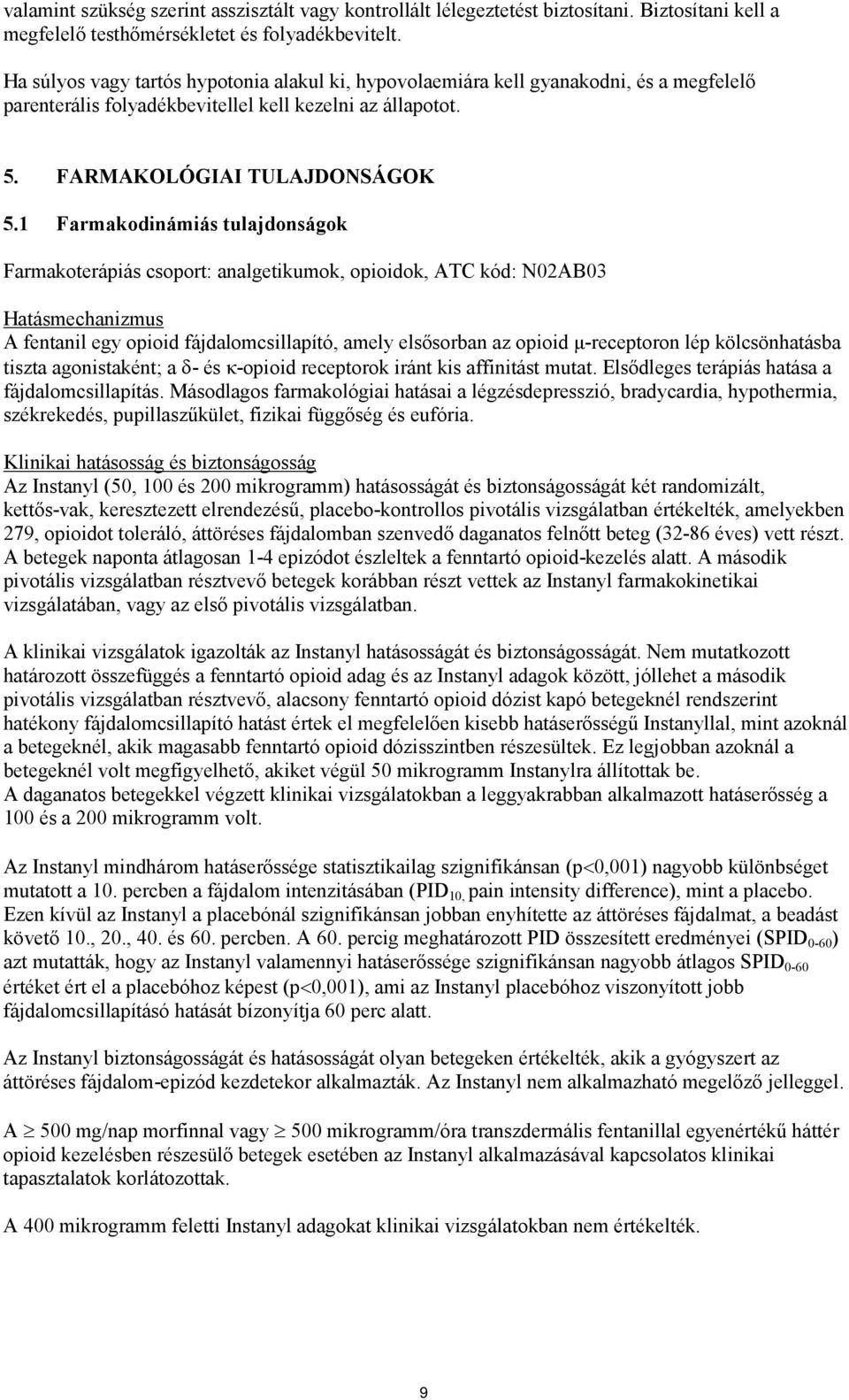 1 Farmakodinámiás tulajdonságok Farmakoterápiás csoport: analgetikumok, opioidok, ATC kód: N02AB03 Hatásmechanizmus A fentanil egy opioid fájdalomcsillapító, amely elsősorban az opioid μ-receptoron