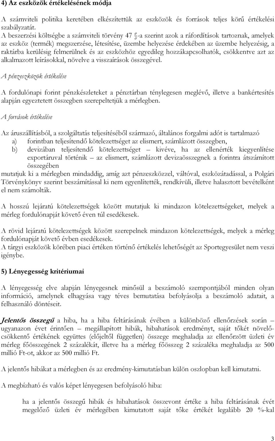 raktárba kerülésig felmerülnek és az eszközhöz egyedileg hozzákapcsolhatók, csökkentve azt az alkalmazott leírásokkal, növelve a visszaírások összegével.