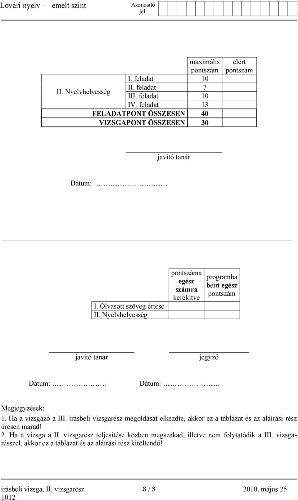 Nyelvhelyesség pontszáma egész számra kerekítve programba beírt egész pontszám javító tanár jegyző Dátum: Dátum: Megjegyzések: 1. Ha a vizsgázó a III.