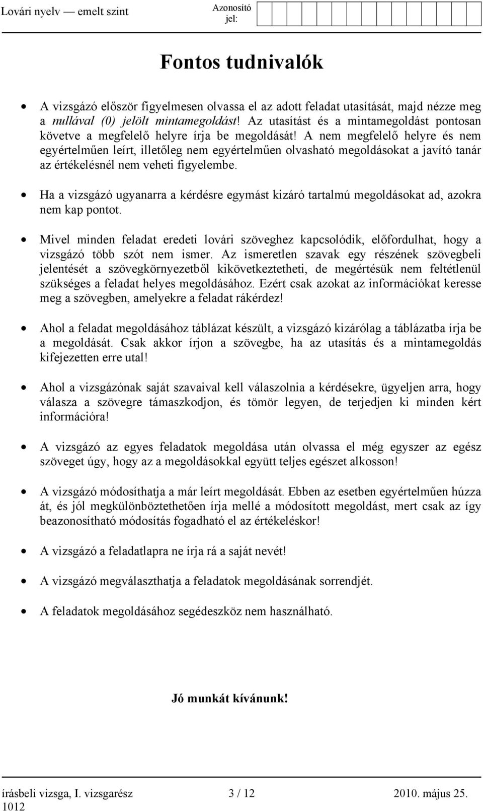 A nem megfelelő helyre és nem egyértelműen leírt, illetőleg nem egyértelműen olvasható megoldásokat a javító tanár az értékelésnél nem veheti figyelembe.