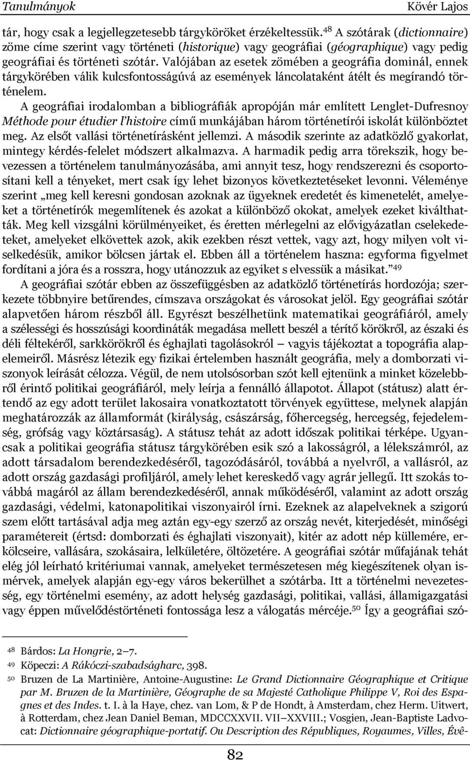 Valójában az esetek zömében a geográfia dominál, ennek tárgykörében válik kulcsfontosságúvá az események láncolataként átélt és megírandó történelem.