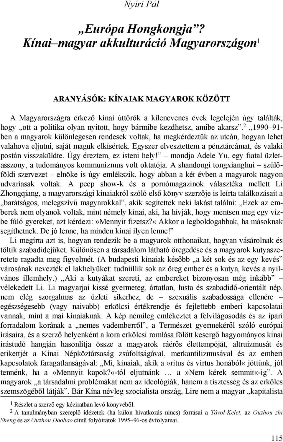 bármibe kezdhetsz, amibe akarsz. 2 1990 91- ben a magyarok különlegesen rendesek voltak, ha megkérdeztük az utcán, hogyan lehet valahova eljutni, saját maguk elkísértek.