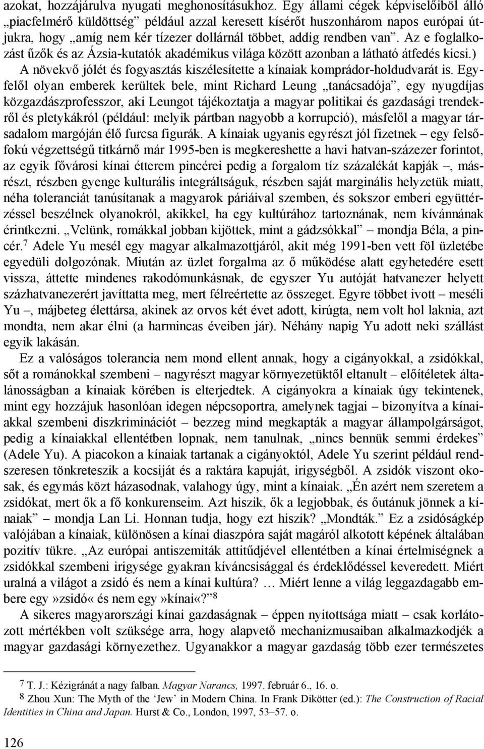 Az e foglalkozást űzők és az Ázsia-kutatók akadémikus világa között azonban a látható átfedés kicsi.) A növekvő jólét és fogyasztás kiszélesítette a kínaiak komprádor-holdudvarát is.