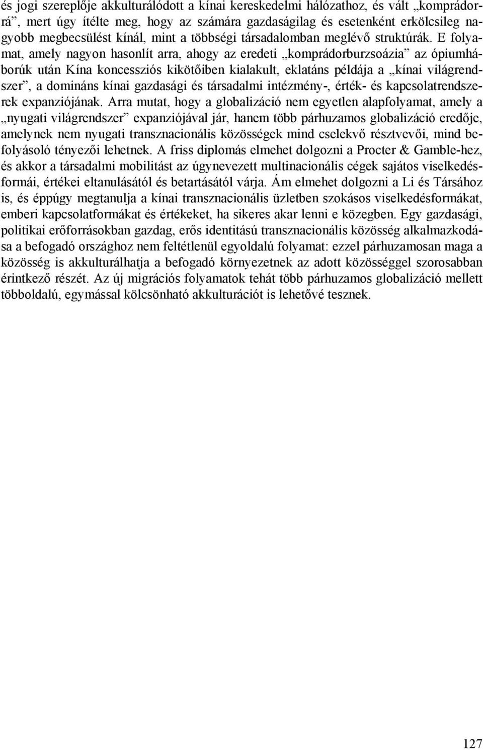 E folyamat, amely nagyon hasonlít arra, ahogy az eredeti komprádorburzsoázia az ópiumháborúk után Kína koncessziós kikötőiben kialakult, eklatáns példája a kínai világrendszer, a domináns kínai