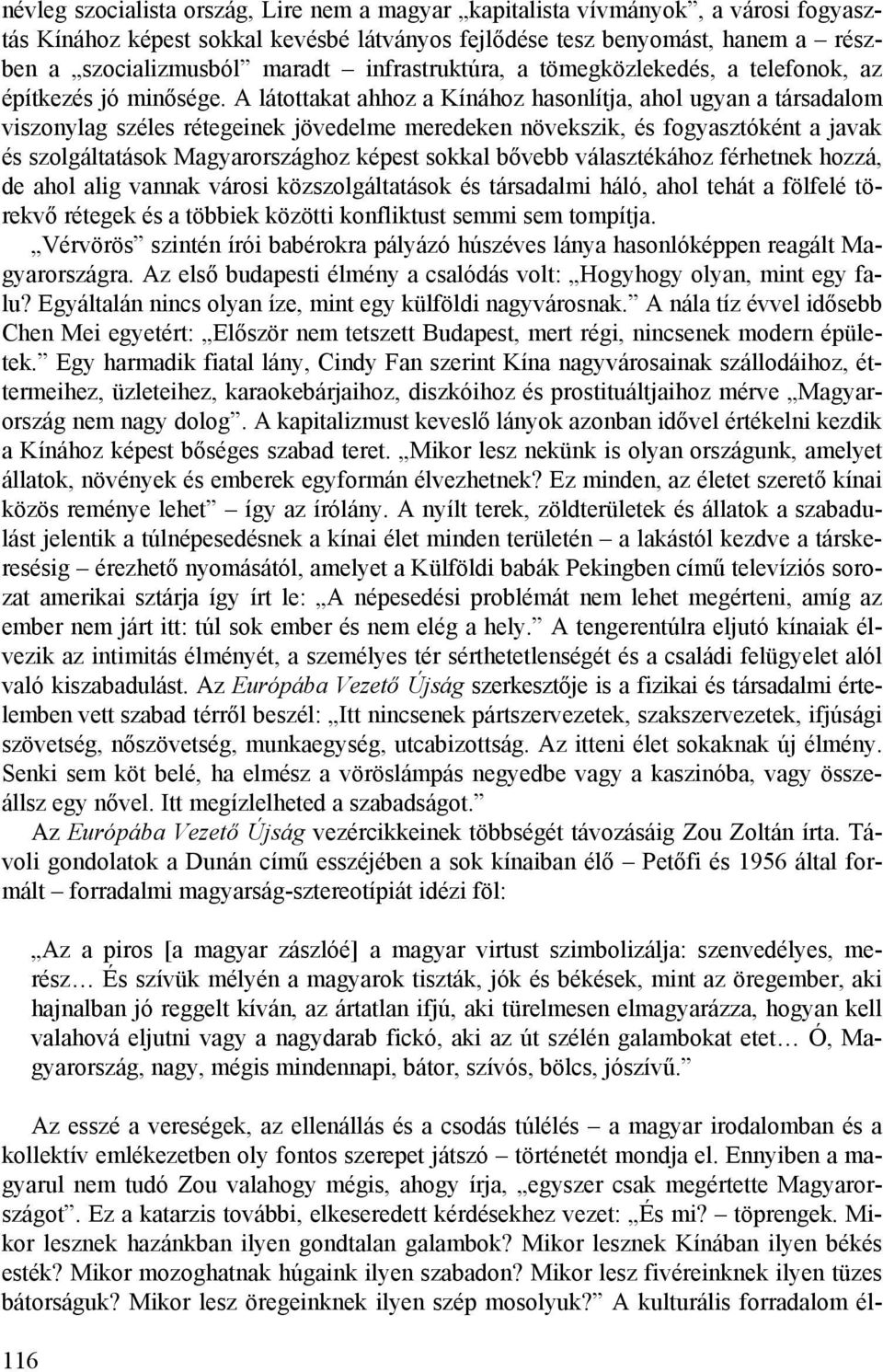 A látottakat ahhoz a Kínához hasonlítja, ahol ugyan a társadalom viszonylag széles rétegeinek jövedelme meredeken növekszik, és fogyasztóként a javak és szolgáltatások Magyarországhoz képest sokkal