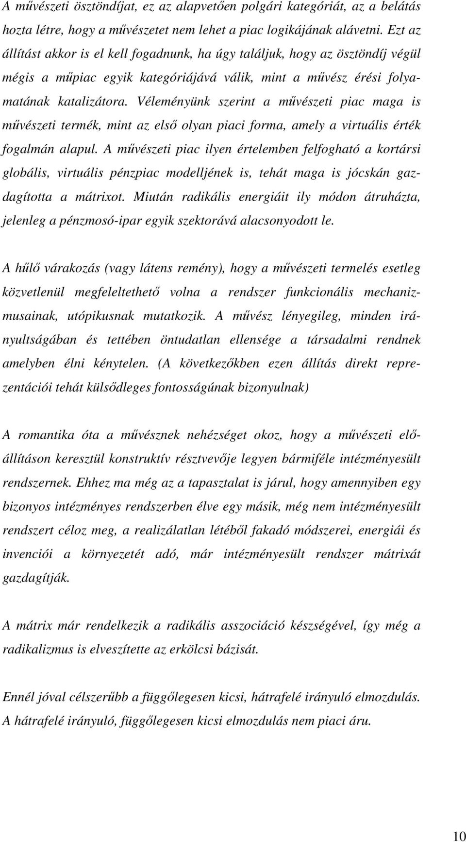 Véleményünk szerint a művészeti piac maga is művészeti termék, mint az első olyan piaci forma, amely a virtuális érték fogalmán alapul.