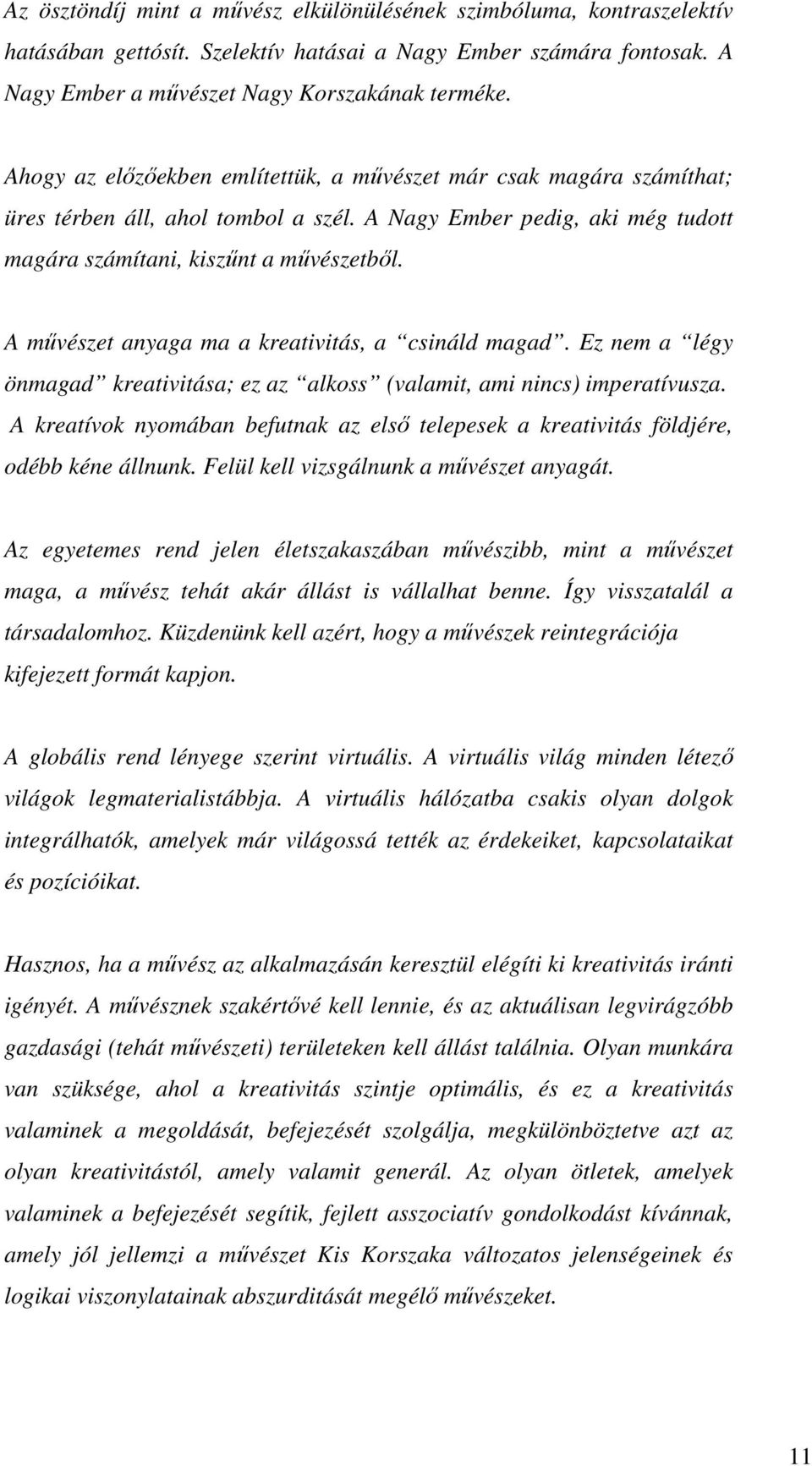 A művészet anyaga ma a kreativitás, a csináld magad. Ez nem a légy önmagad kreativitása; ez az alkoss (valamit, ami nincs) imperatívusza.