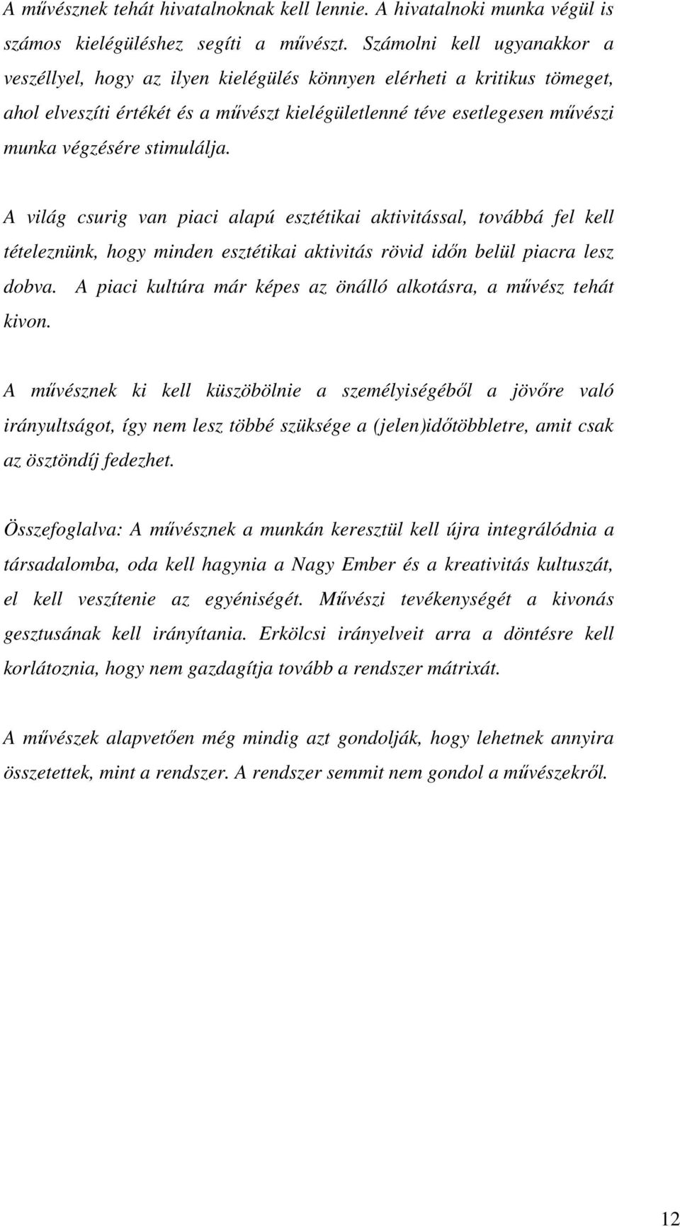 stimulálja. A világ csurig van piaci alapú esztétikai aktivitással, továbbá fel kell tételeznünk, hogy minden esztétikai aktivitás rövid időn belül piacra lesz dobva.