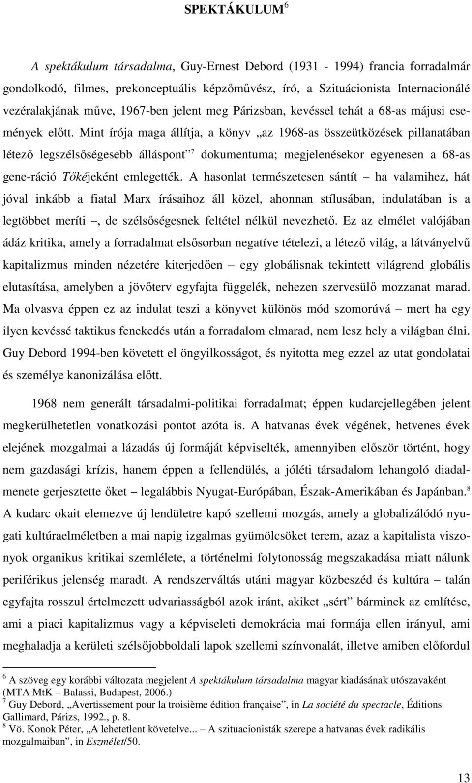 Mint írója maga állítja, a könyv az 1968-as összeütközések pillanatában létező legszélsőségesebb álláspont 7 dokumentuma; megjelenésekor egyenesen a 68-as gene-ráció Tőkéjeként emlegették.