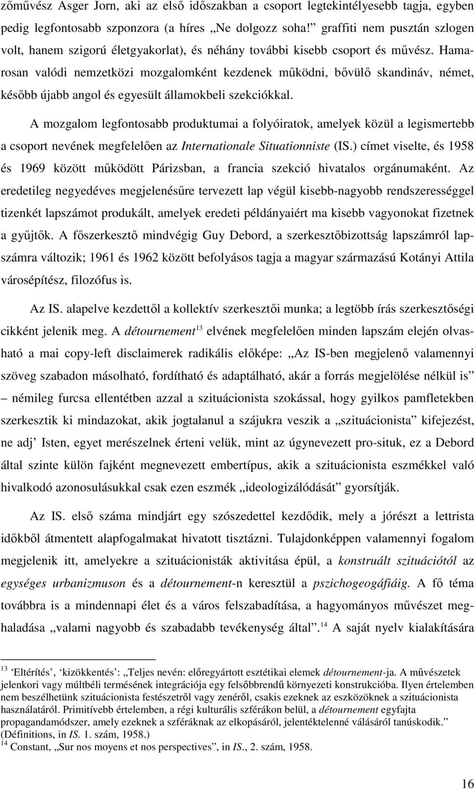 Hamarosan valódi nemzetközi mozgalomként kezdenek működni, bővülő skandináv, német, később újabb angol és egyesült államokbeli szekciókkal.