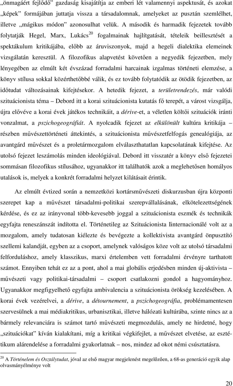 A második és harmadik fejezetek tovább folytatják Hegel, Marx, Lukács 20 fogalmainak hajlítgatását, tételeik beillesztését a spektákulum kritikájába, előbb az áruviszonyok, majd a hegeli dialektika