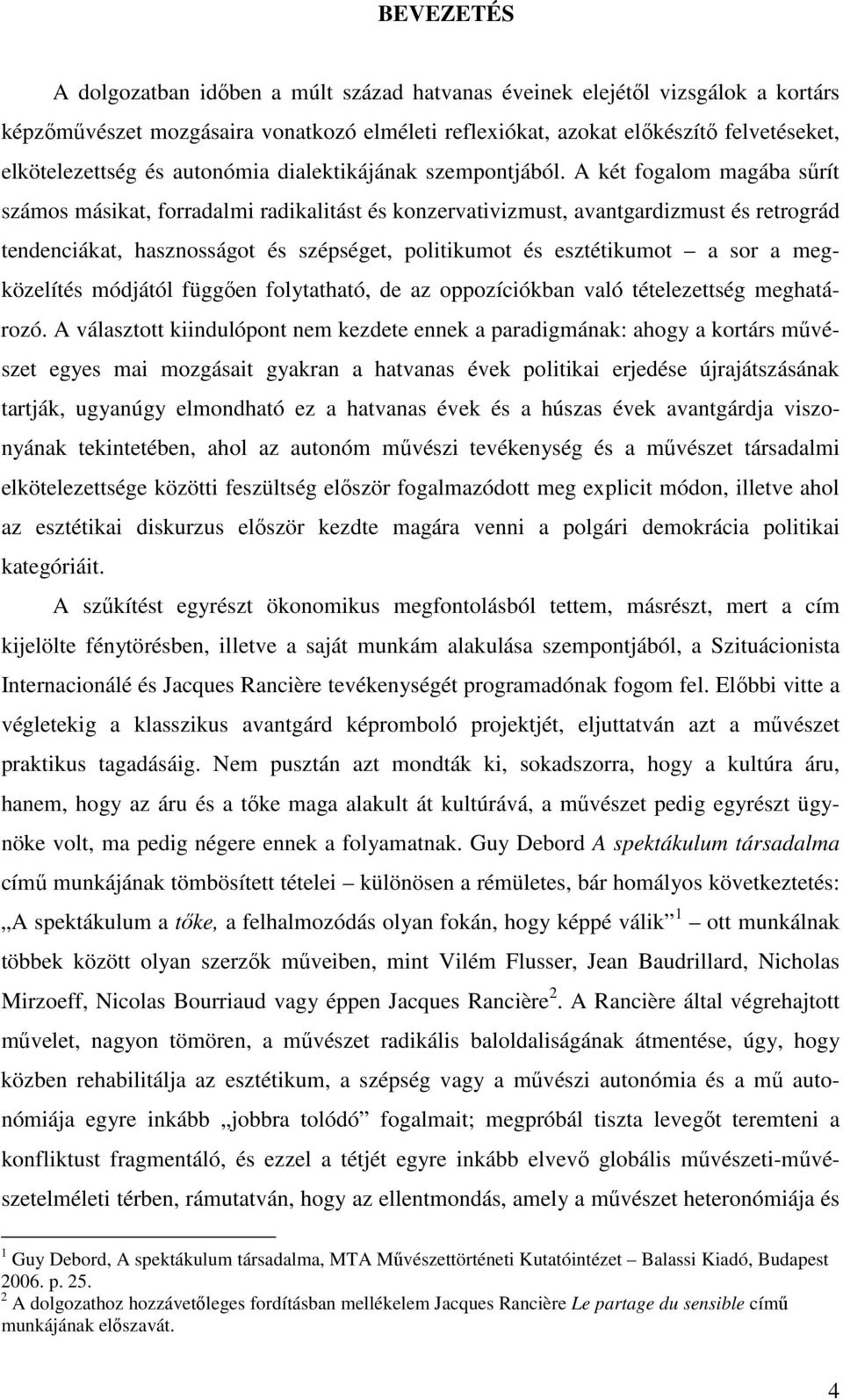 A két fogalom magába sűrít számos másikat, forradalmi radikalitást és konzervativizmust, avantgardizmust és retrográd tendenciákat, hasznosságot és szépséget, politikumot és esztétikumot a sor a