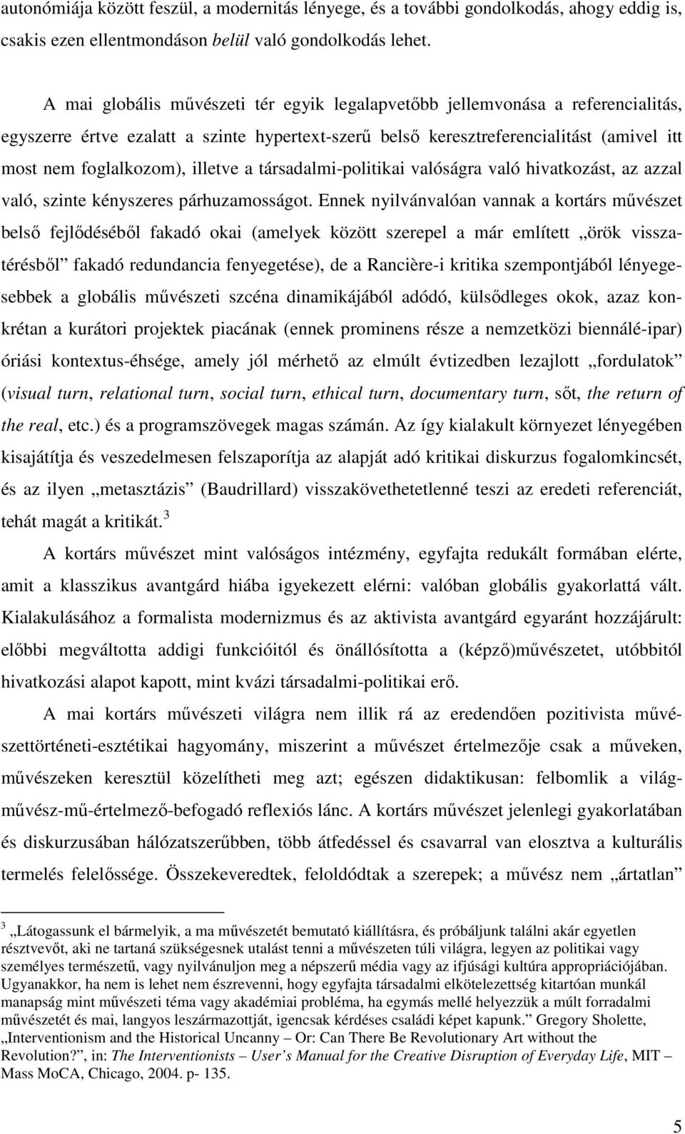 illetve a társadalmi-politikai valóságra való hivatkozást, az azzal való, szinte kényszeres párhuzamosságot.