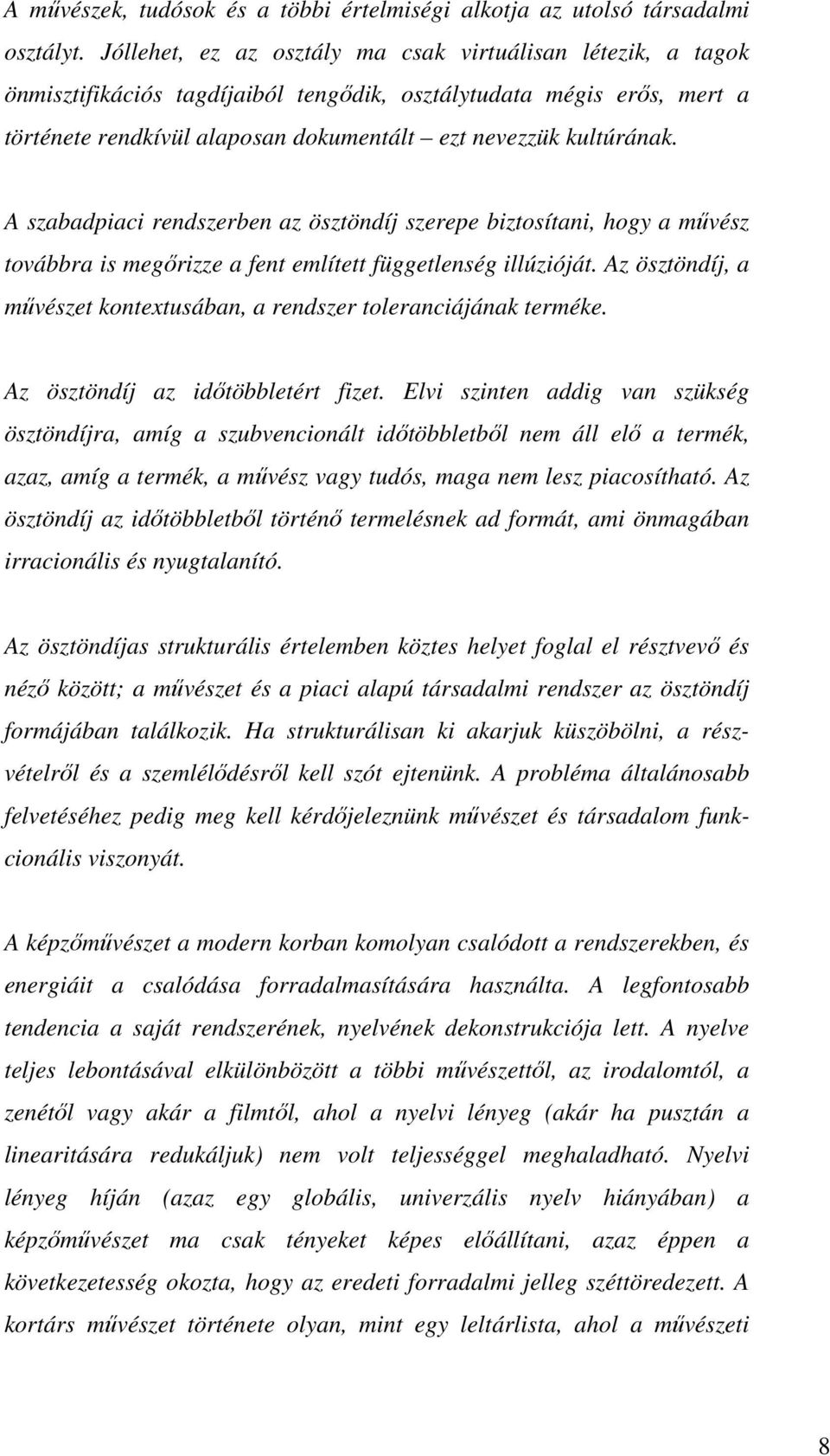 A szabadpiaci rendszerben az ösztöndíj szerepe biztosítani, hogy a művész továbbra is megőrizze a fent említett függetlenség illúzióját.