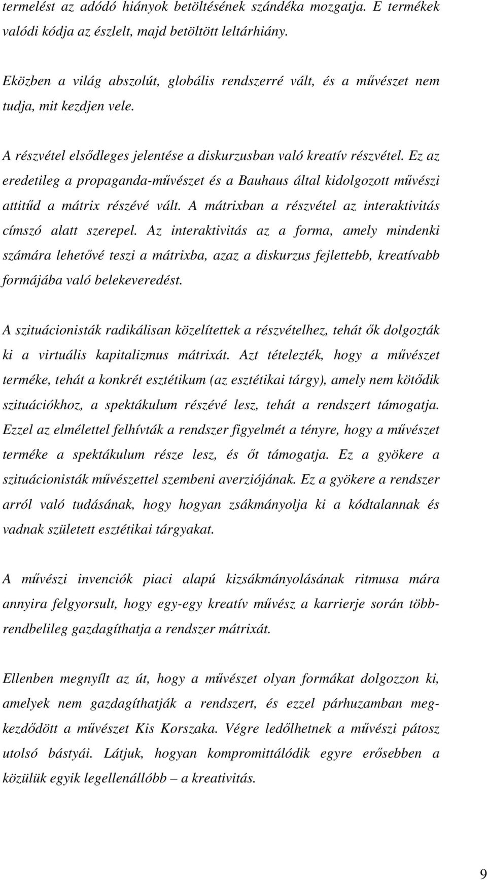 Ez az eredetileg a propaganda-művészet és a Bauhaus által kidolgozott művészi attitűd a mátrix részévé vált. A mátrixban a részvétel az interaktivitás címszó alatt szerepel.