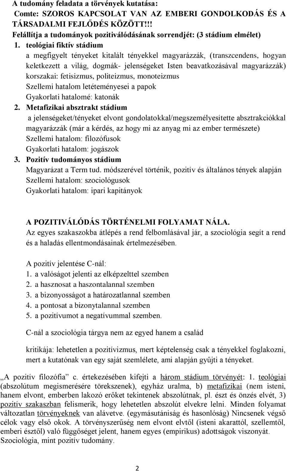 teológiai fiktív stádium a megfigyelt tényeket kitalált tényekkel magyarázzák, (transzcendens, hogyan keletkezett a világ, dogmák- jelenségeket Isten beavatkozásával magyarázzák) korszakai: