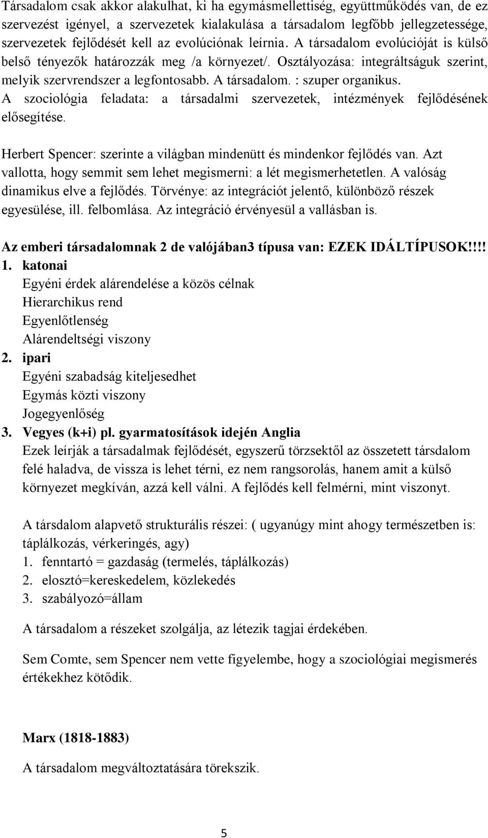 A szociológia feladata: a társadalmi szervezetek, intézmények fejlődésének elősegítése. Herbert Spencer: szerinte a világban mindenütt és mindenkor fejlődés van.