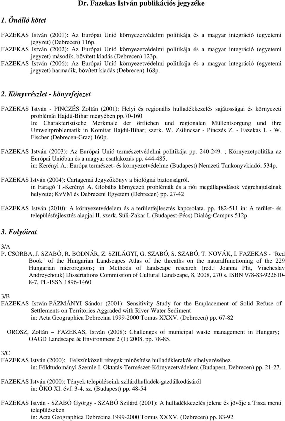 FAZEKAS István (2006): Az Európai Unió környezetvédelmi politikája és a magyar integráció (egyetemi jegyzet) harmadik, bővített kiadás (Debrecen) 168p. 2.