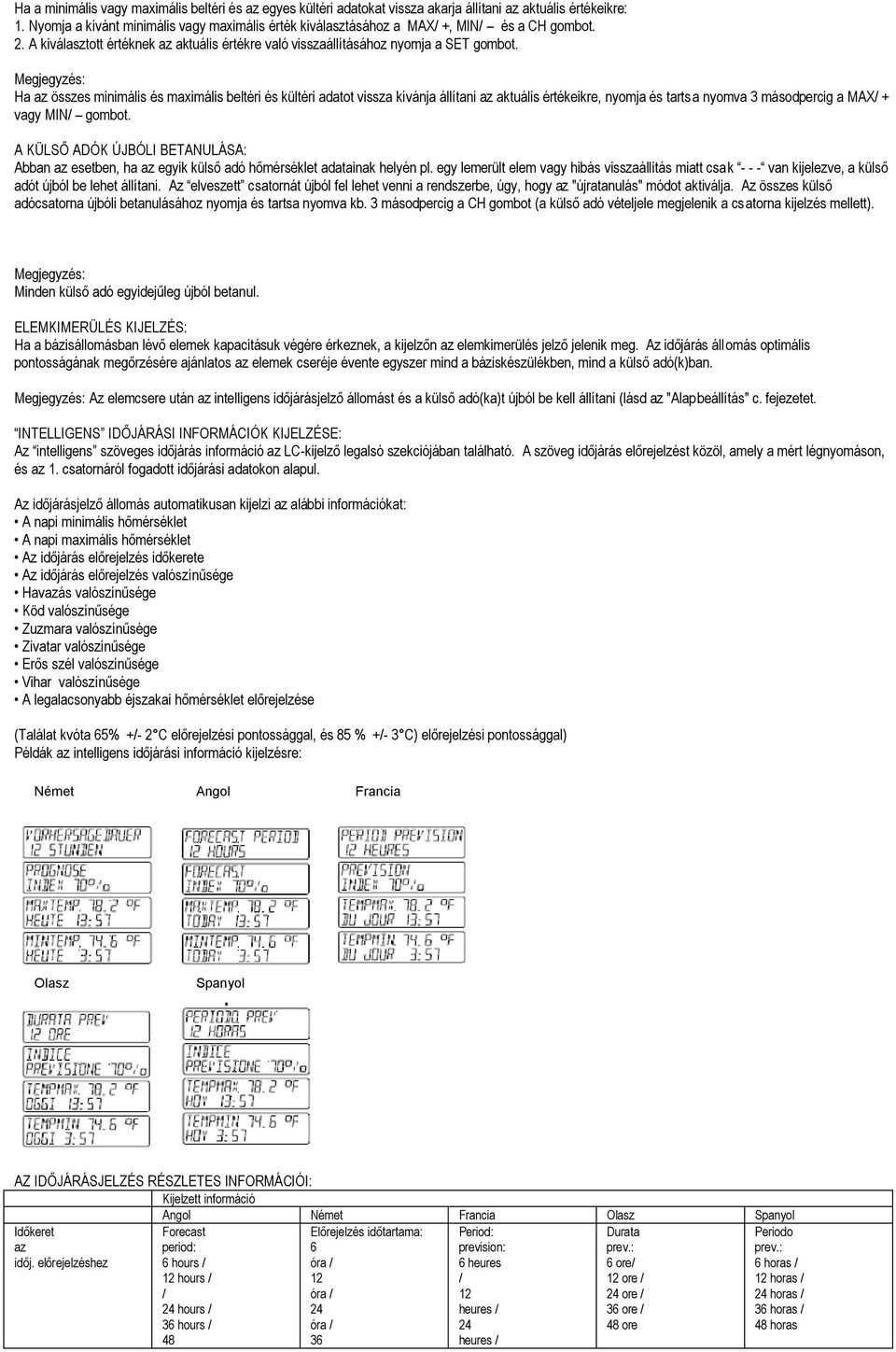 Ha az összes minimális és maximális beltéri és kültéri adatot vissza kívánja állítani az aktuális értékeikre, nyomja és tartsa nyomva 3 másodpercig a MAX/ + vagy MIN/ gombot.