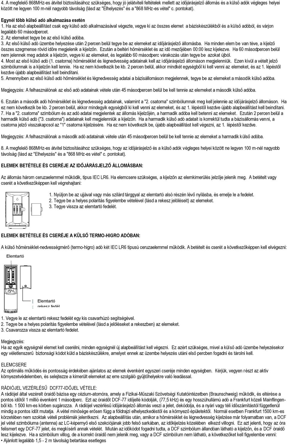 Ha az első alapbeállítást csak egy külső adó alkalmazásával végezte, vegye ki az összes elemet a báziskészülékből és a külső adóból, és várjon legalább 60 másodpercet. 2.