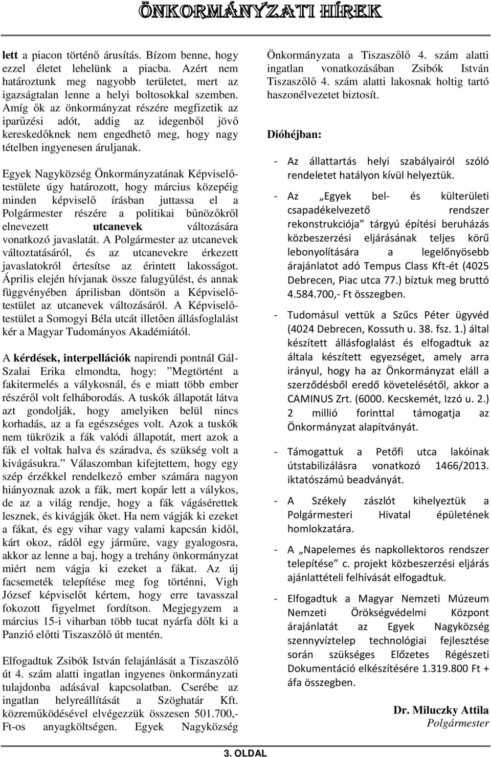 Egyek Nagyközség Önkormányzatának Képviselőtestülete úgy határozott, hogy március közepéig minden képviselő írásban juttassa el a Polgármester részére a politikai bűnözőkről elnevezett utcanevek