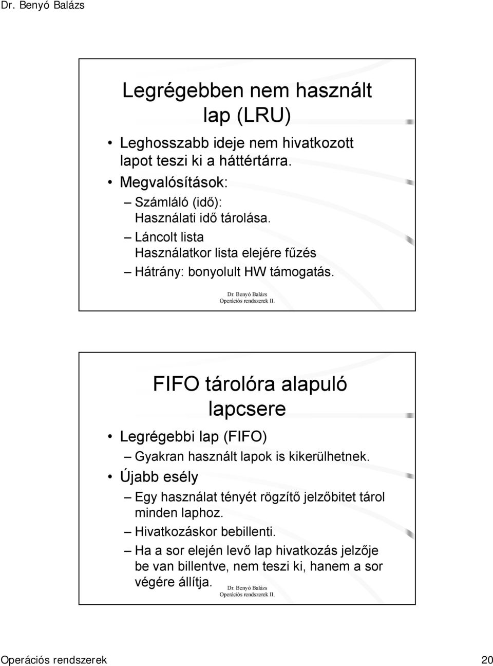 FIFO tárolóra alapuló lapcsere Legrégebbi lap (FIFO) Gyakran használt lapok is kikerülhetnek.