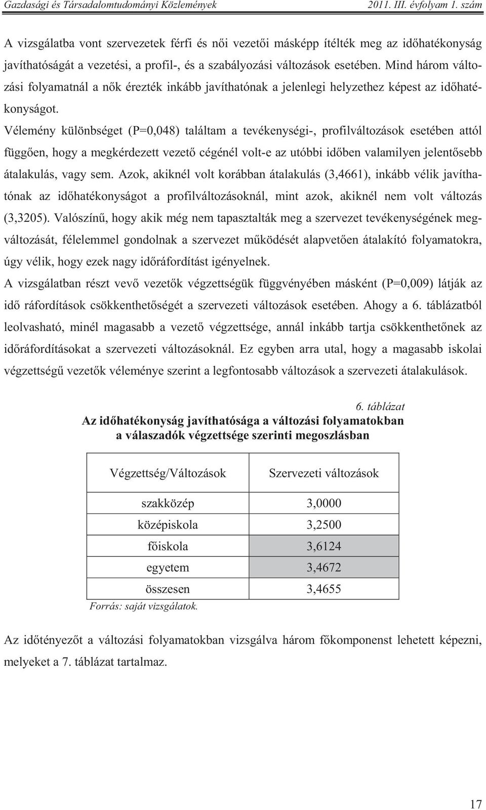 Vélemény különbséget (P=0,048) találtam a tevékenységi-, profilváltozások esetében attól függ en, hogy a megkérdezett vezet cégénél volt-e az utóbbi id ben valamilyen jelent sebb átalakulás, vagy sem.