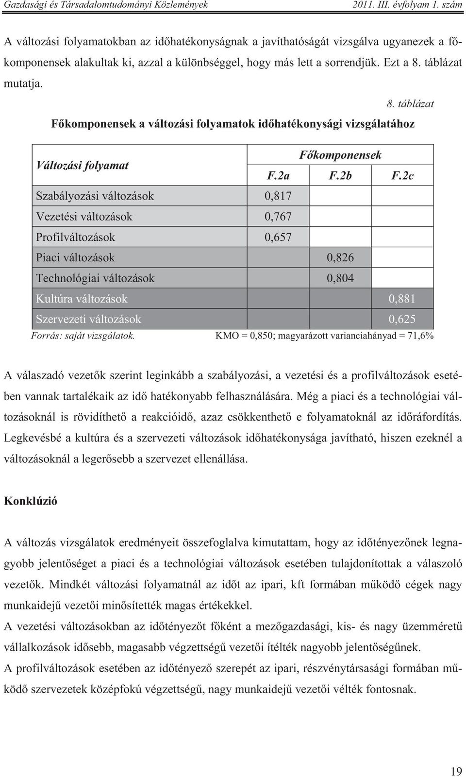 2c Szabályozási változások 0,817 Vezetési változások 0,767 Profilváltozások 0,657 Piaci változások 0,826 Technológiai változások 0,804 Kultúra változások 0,881 Szervezeti változások 0,625 Forrás: