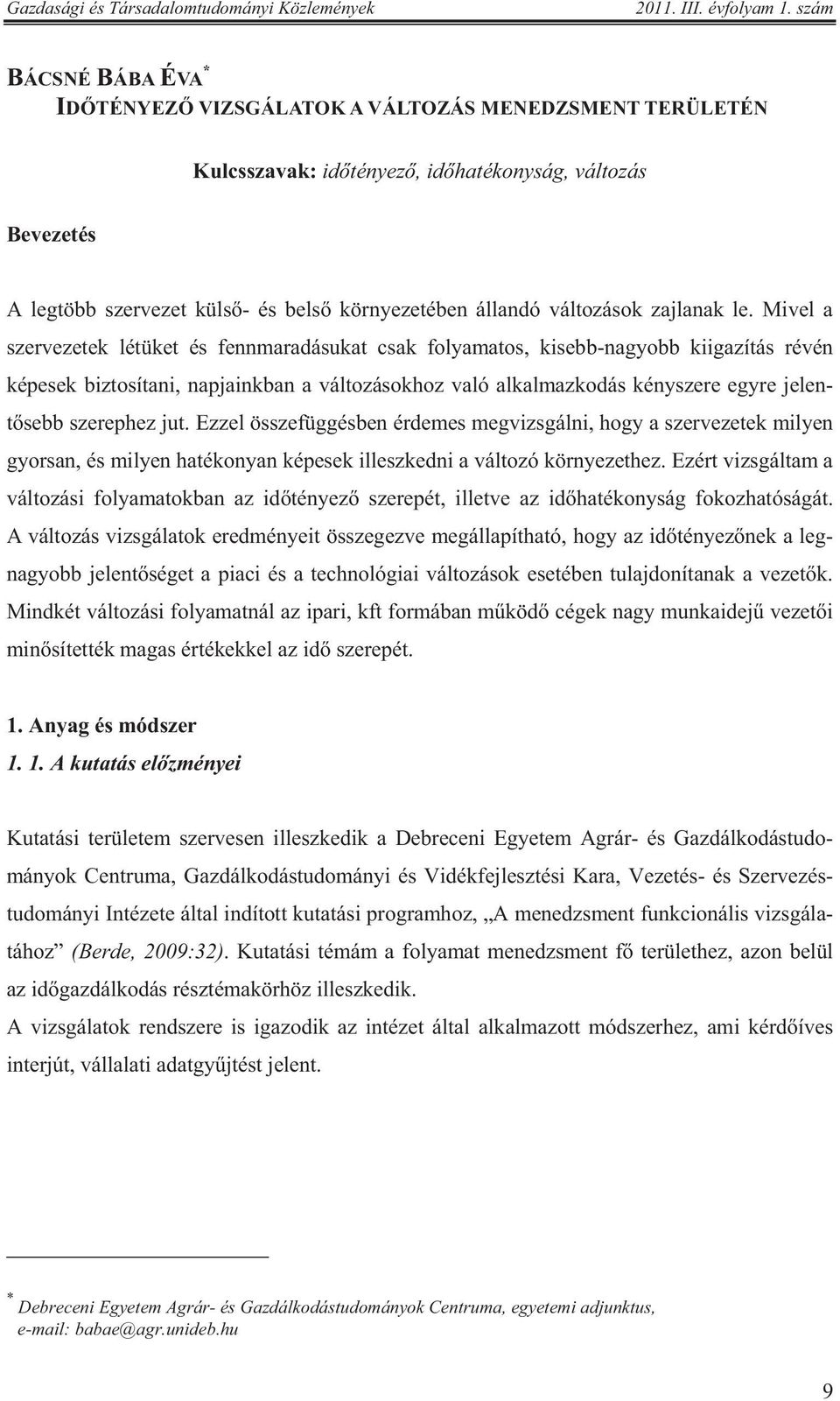 Mivel a szervezetek létüket és fennmaradásukat csak folyamatos, kisebb-nagyobb kiigazítás révén képesek biztosítani, napjainkban a változásokhoz való alkalmazkodás kényszere egyre jelent sebb