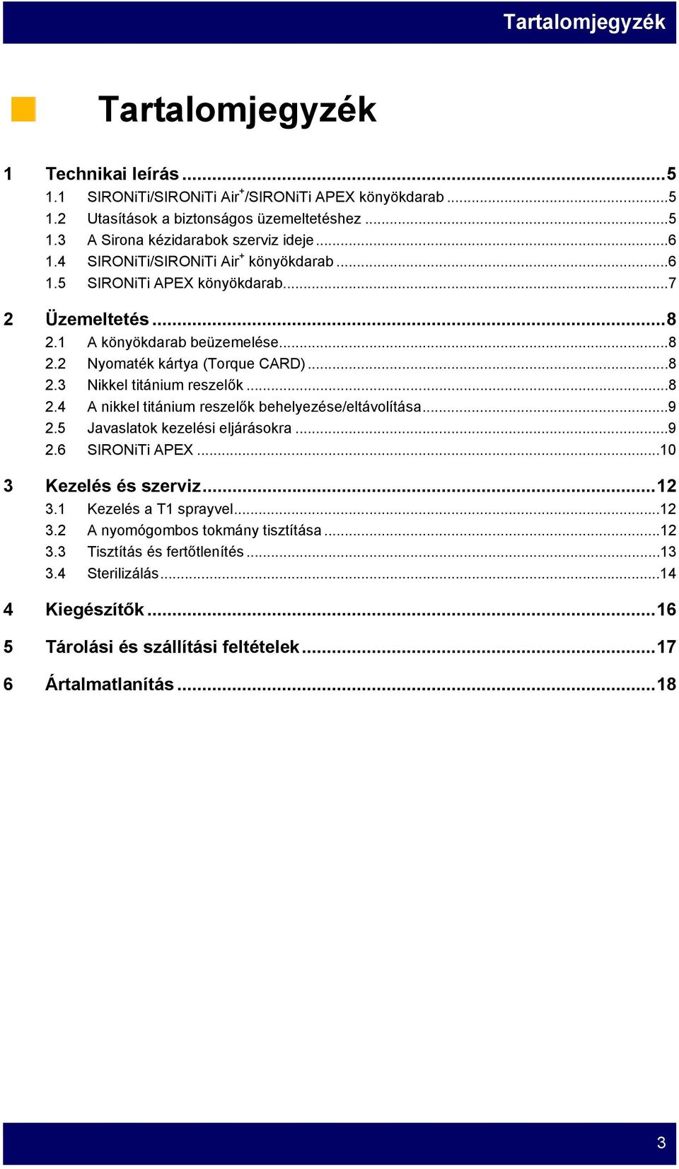 ..8 2.4 A nikkel titánium reszelők behelyezése/eltávolítása...9 2.5 Javaslatok kezelési eljárásokra...9 2.6 SIRONiTi APEX...10 3 Kezelés és szerviz...12 3.1 Kezelés a T1 sprayvel...12 3.2 A nyomógombos tokmány tisztítása.